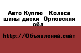 Авто Куплю - Колеса,шины,диски. Орловская обл.